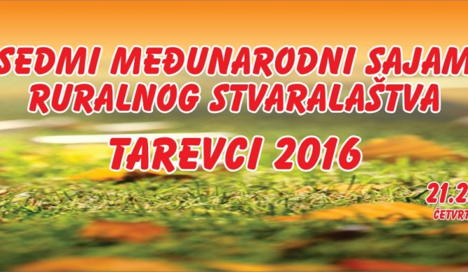 Najava: VII međunarodni sajam ruralnog stvaralaštva TAREVCI 2016 Najava: VII međunarodni sajam ruralnog stvaralaštva TAREVCI 2016